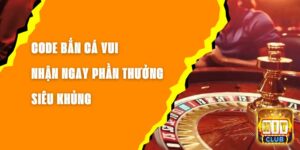 Code Bắn Cá Vui - Nhận Ngay Phần Thưởng Siêu Khủng