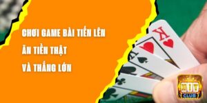 Chơi Game Bài Tiến Lên Ăn Tiền Thật Và Thắng Lớn