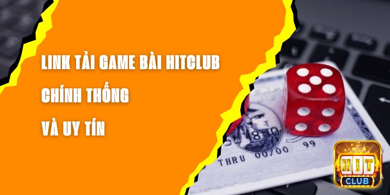 Link Tải Game Bài Hitclub - Chính Thống Và Uy Tín